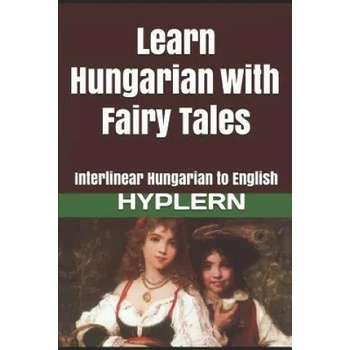 Learn Hungarian with Fairy Tales: Interlinear Hungarian to English