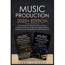 Music Production 2022+ Edition: Everything You Need To Know About Producing Music, Studio Recording, Mixing, Mastering and Songwriting in 2022 & Beyon Swindali TommyPaperback