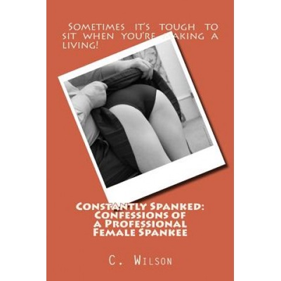 Createspace Independent Publishing Platform Constantly Spanked: Confessions of a Professional Female Spankee: Details and Descriptions | C. Wilson