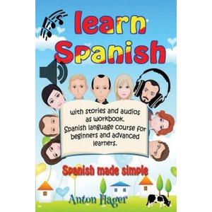 Learn Spanish with stories and audios as workbook. Spanish language course for beginners and advanced learners. : Spanish made simple. | Anton Hager (2018)