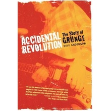 Accidental Revolution: The Story of Grunge Anderson KylePaperback