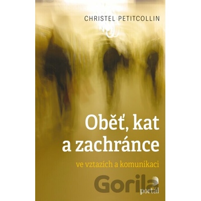 Oběť, kat a zachránce ve vztazích a komunikaci - Christel Petitcollin