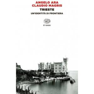 Trieste. Un'identit? di frontiera | Angelo Ara, Claudio Magris (ISBN: 9788806228149)