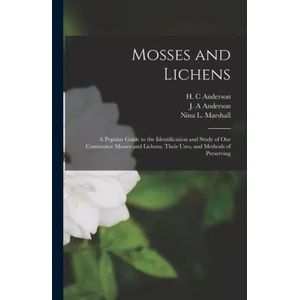 Mosses and Lichens: A Popular Guide to the Identification and Study of our Commoner Mosses and Lichens, Their Uses, and Methods of Preserv | J. A. Anderson, H. C. Anderson (ISBN: 9781015453593)