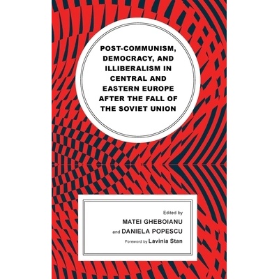 Post-communism, Democracy, and Illiberalism in Central and Eastern Europe after the fall of the Soviet Union (Gheboianu Matei)