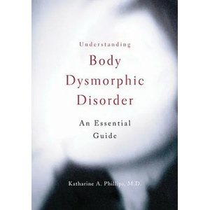 Understanding Body Dysmorphic Disorder | Katharine A. Phillips (2009)