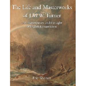 The Life and Masterworks of J. M. W. Turner | Eric Shanes (ISBN: 9781646997015)