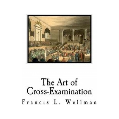 The Art of Cross-Examination: Cross-Examination Handbook