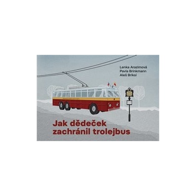 Jak dědeček zachránil trolejbus - Lenka Arazimová