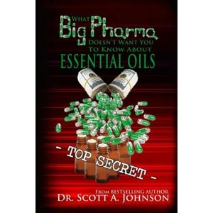 What Big Pharma Doesn't Want You to Know About Essential Oils (ISBN: 9780996413992)