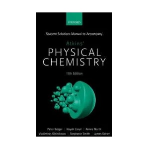 Student Solutions Manual to Accompany Atkins' Physical Chemistry 11th Edition | Peter Bolgar, Haydn Lloyd, Aimee North, Vladimiras Oleinikovas, Stephanie Smith, James Keeler (ISBN: 9780198807773)