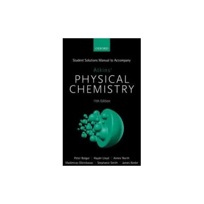 Student Solutions Manual to Accompany Atkins' Physical Chemistry 11th Edition | Peter Bolgar, Haydn Lloyd, Aimee North, Vladimiras Oleinikovas, Stephanie Smith, James Keeler