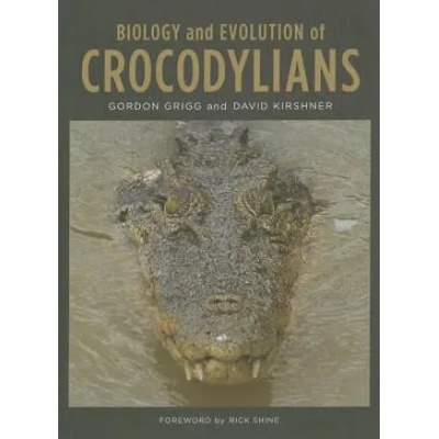 Biology and Evolution of Crocodylians | Gordon Grigg, David Kirshner
