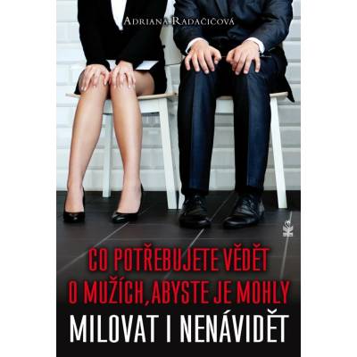 Co potřebujete vědět o mužích, abyste je mohly milovat i nenávidět Radačičová