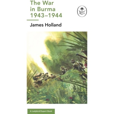 Burma 1943-1944: A Ladybird Expert Book - James Author Holland, Penguin Books Ltd