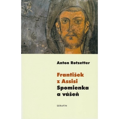 František z Assisi Spomienka a vášeň - Anton Rotzetter