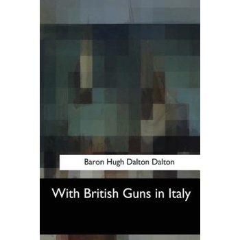 With British Guns in Italy | Baron Hugh Dalton Dalton