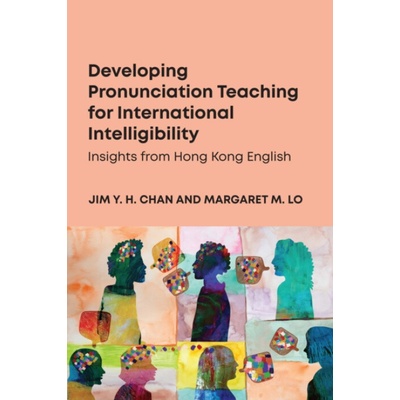 Developing Pronunciation Teaching for International Intelligibility - Margaret M. Lock, Jim Y. H. Chan