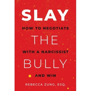 Slay the Bully: How to Negotiate with a Narcissist and Win | ZUNG REBECCA (ISBN: 9781637586860)