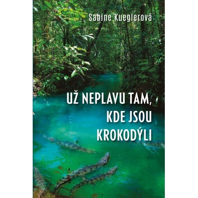 Už neplavu tam, kde jsou krokodýli - Sabine Kueglerová