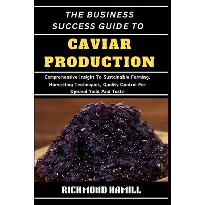 THE BUSINESS SUCCESS GUIDE TO CAVIAR PRODUCTION