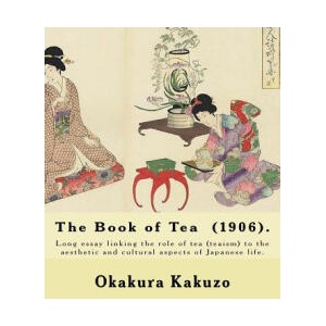 The Book of Tea. By: Okakura Kakuzo: The Book of Tea ( Cha no Hon? ) by Okakura Kakuzo is a long essay linking the role of tea (teais | Okakura Kakuzo (ISBN: 9781546704256)