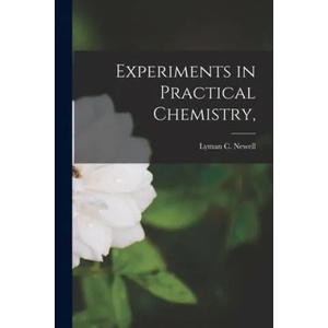Experiments in Practical Chemistry, | Lyman C. (Lyman Churchill) 1. Newell (ISBN: 9781014965011)
