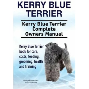 Kerry Blue Terrier. Kerry Blue Terrier Complete Owners Manual. Kerry Blue Terrier book for care, costs, feeding, grooming, health and training. | George Hoppendale, Asia Moore (ISBN: 9781912057542)