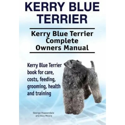 Kerry Blue Terrier. Kerry Blue Terrier Complete Owners Manual. Kerry Blue Terrier book for care, costs, feeding, grooming, health and training. | George Hoppendale, Asia Moore