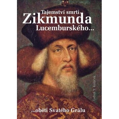 Tajemství smrti Zikmunda Lucemburského... - Luboš Y. Koláček