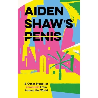 Aiden Shaws Penis and Other Stories of Censorship From Around the World