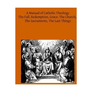 A Manual of Catholic Theology: Based on Scheeben's Dogmatik (ISBN: 9781497398030)