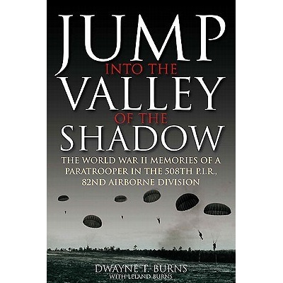 Jump: Into the Valley of the Shadow: The War Memories of Dwayne Burns Communications Sergeant, 508th Parachute Infantry Regiment Burns DwaynePaperback