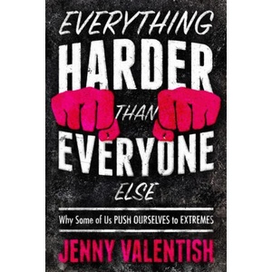 Everything Harder Than Everyone Else: Why Some of Us Push Ourselves to Extremes | Valentish, Jenny (ISBN: 9781954641006)