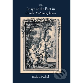 The Image of the Poet in Ovids Metamorphoses - Barbara Pavlock