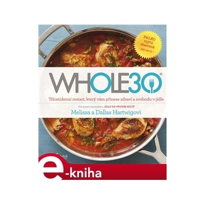 WHOLE30. průvodce zdravotním restartem, který vám přinese svobodu v jídle - Melissa a Dallas Hartwigovi