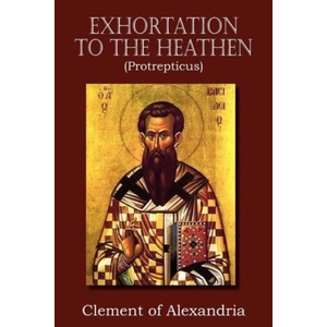 Exhortation to the Heathen (Protrepticus) | Clement of Alexandria (ISBN: 9781612034423)