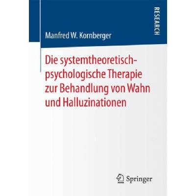 Die systemtheoretisch-psychologische Therapie zur Behandlung von Wahn und Halluzinationen - Kornberger, Manfred W.
