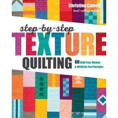 Step-by-Step Texture Quilting - 65 New Free-Motion & Walking-Foot Designs Cameli ChristinaPaperback