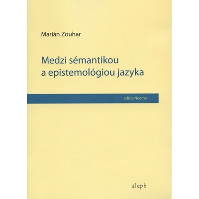 Medzi sémantikou a epistemológiou jazyka - Marián Zouhar