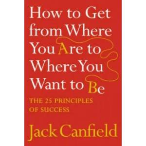 How to Get from Where You Are to Where You Want to Be | Jack Canfield (2007)