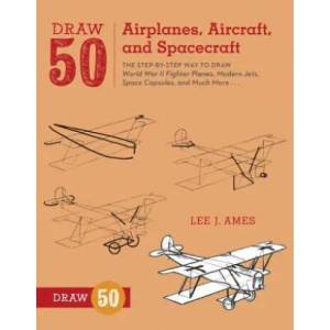 Draw 50 Airplanes, Aircraft, and Spacecraft | Lee J Ames (2012)