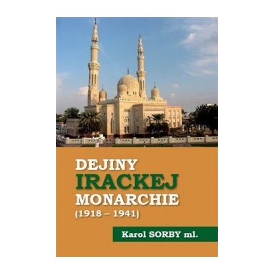 Dejiny Irackej monarchie 1918-1941 - Karol Sorby