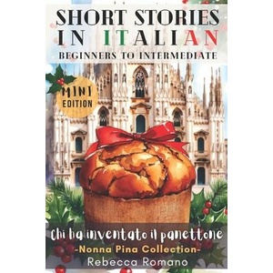 Chi ha inventato il panettone (Mini Edition) - Short Stories in Italian for Beginner to Intermediate Level (B1/B2 CEFR) | Rebecca Romano (ISBN: 9781991293589)