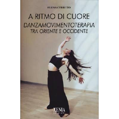A ritmo di cuore. Danza movimento terapia tra Oriente e Occidente | Elena Cerruto