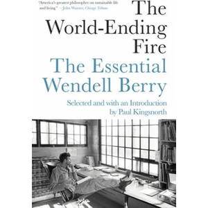 The World-Ending Fire: The Essential Wendell Berry | Wendell Berry, Paul Kingsnorth (ISBN: 9781640091979)