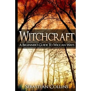 Witchcraft: A Beginner's Guide To Wiccan Ways: Symbols, Witch Craft, Love Potions Magick, Spell, Rituals, Power, Wicca, Witchcraft | Sebastian Collins (ISBN: 9781511730105)