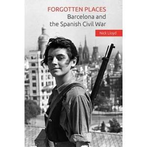 Forgotten Places: Barcelona and the Spanish Civil War | Nick Lloyd (ISBN: 9781519531117)