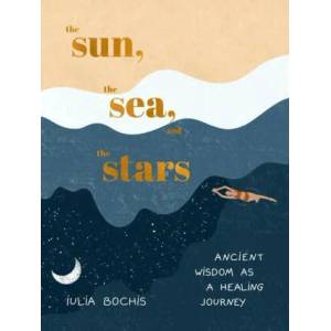 The Sun, the Sea, and the Stars: Ancient Wisdom as a Healing Journey (ISBN: 9780593580424)