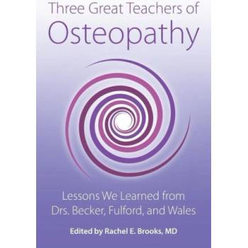 Three Great Teachers of Osteopathy: Lessons We Learned from Drs. Becker, Fulford, and Wales